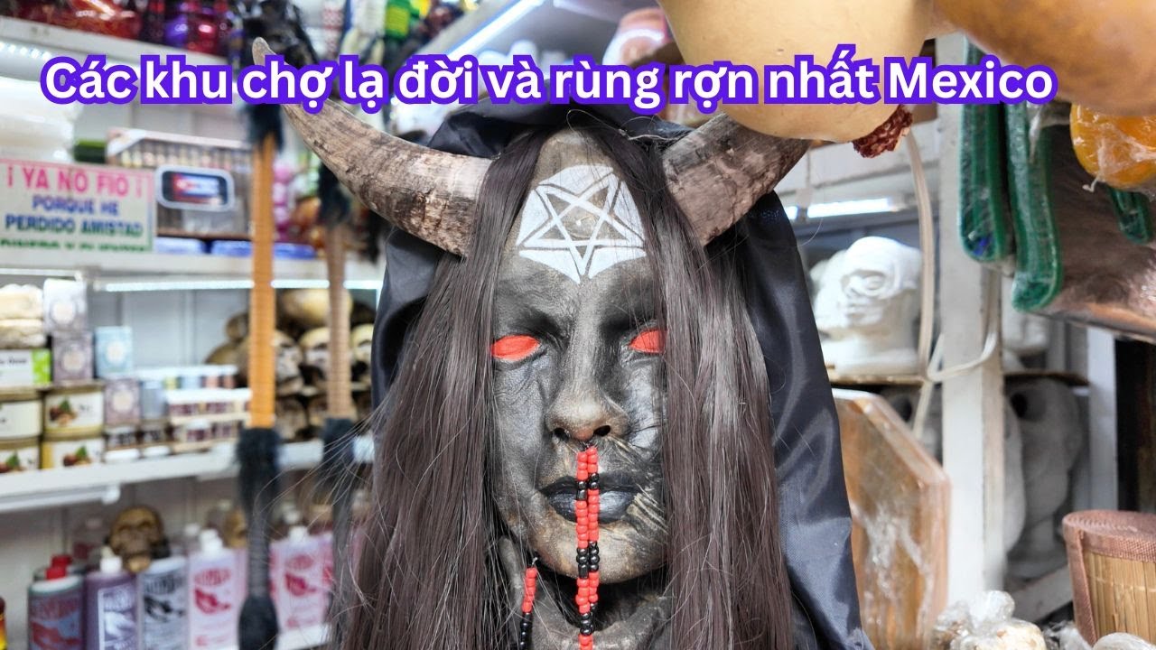 Những khu chợ lạ đời và rùng rợn nhất Mexico